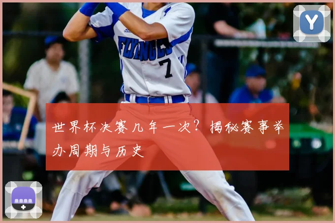 世界杯决赛几年一次？揭秘赛事举办周期与历史