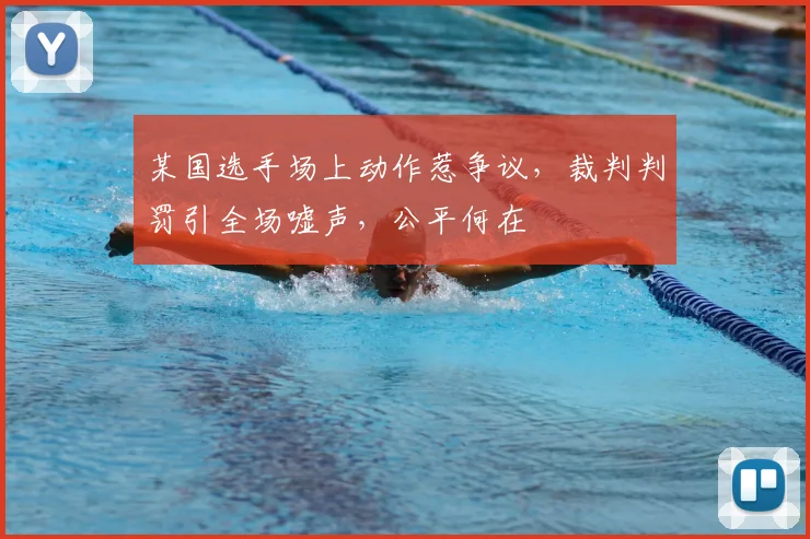 某国选手场上动作惹争议,裁判判罚引全场嘘声,公平何在