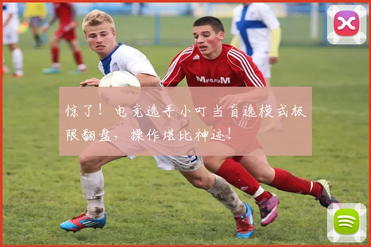 惊了!电竞选手小叮当盲选模式极限翻盘,操作堪比神迹!