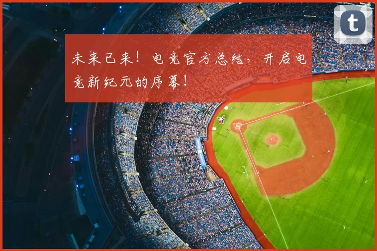 未来已来!电竞官方总结,开启电竞新纪元的序幕!