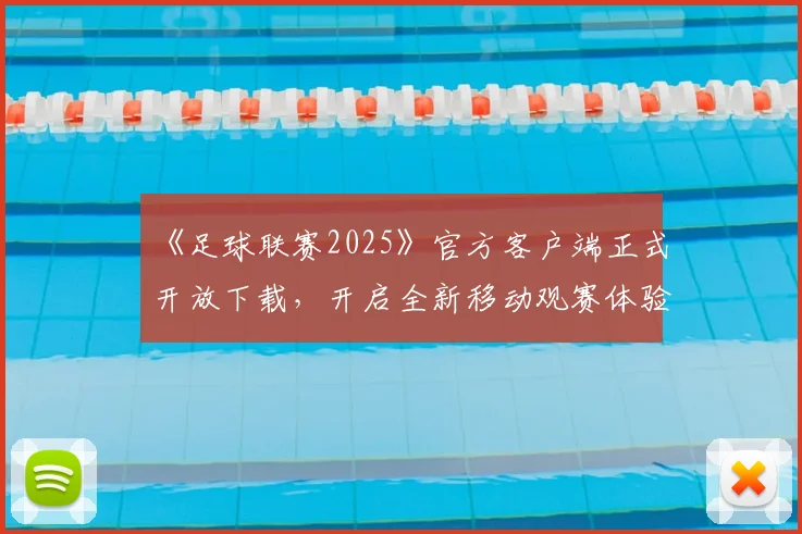 《足球联赛2025》官方客户端正式开放下载，开启全新移动观赛体验